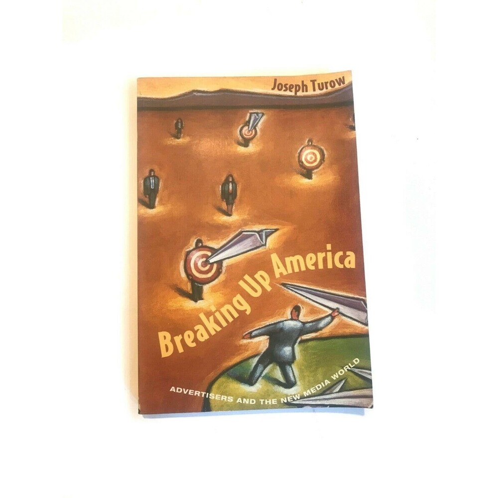 Breaking Up America: Advertisers and the New Media World Joseph Turow